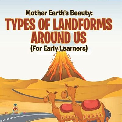 Mother Earth's Beauty: Types Of Landforms Around US (For Early Learners)-..