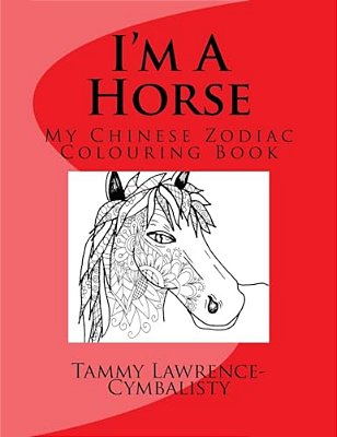 I'm A Horse: My Chinese Zodiac Colouring Book-..