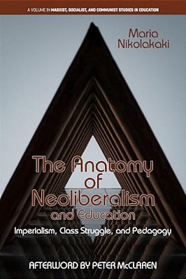 The Anatomy Of Neoliberalism And Education: Imperialism, Class Struggle, And Pedagogy-..