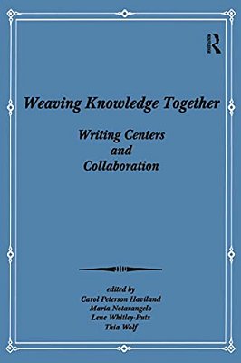 Weaving Knowledge Together: Writing Centers And Collaboration-..