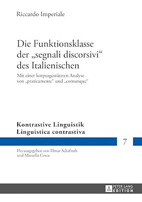 Die Funktionsklasse Der Segnali Discorsivi Des Italienischen: Mit Einer Korpusgestuetzten Analyse Von Praticamente Und Comunque-..