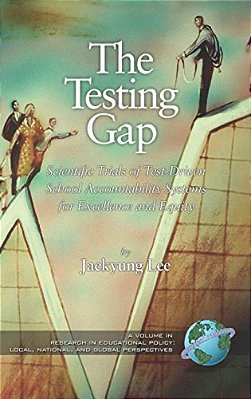 The Testing Gap: Scientific Trials Of Test-Driven School Accountability Systems For Excellence And Equity-..