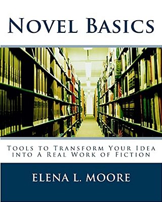 Novel Basics: Tools To Transform Your Idea Into A Real Work Of Fiction-..