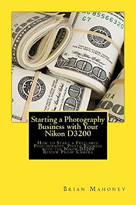 Starting A Photography Business With Your Nikon D3200: How To Start A Freelance Photography Photo Business With The Nikon D3200 Review Proof Camera-..