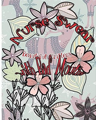 Nurse Swear: Beautiful Critters With Bad Mouths-..