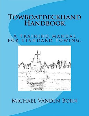Towboatdeckhand Handbook: A Training Manual For Standard Towing. -..