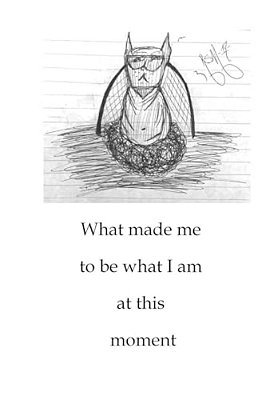 What Made Me To Be What I Am At This Moment-..