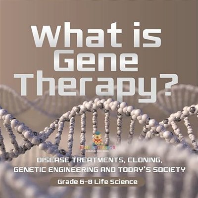 What Is Gene Therapy? Disease Treatments, Cloning, Genetic Engineering And Today's Society Grade 6-8 Life Science-..
