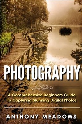 Photography: A Comprehensive Guide To Capturing Stunning Digital Photos-..
