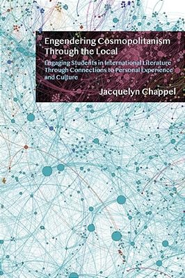 Engendering Cosmopolitanism Through The Local: Engaging Students In International Literature Through Connections To Personal Experience And Culture-..