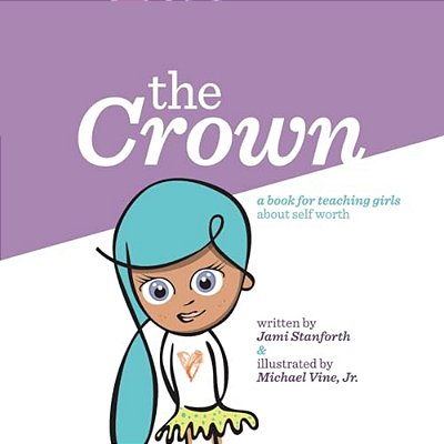 The Crown: A Book For Teaching Girls About Self Worth-..
