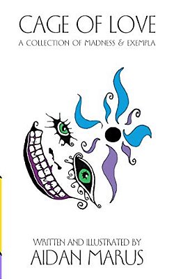 Cage Of Love: A Collection Of Madness & Exempla-..
