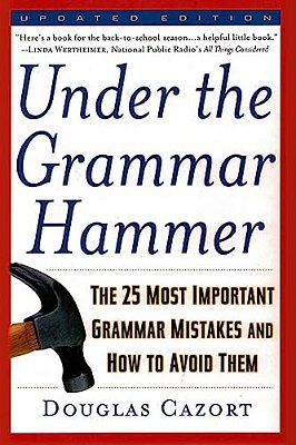 Under The Grammar Hammer: The 25 Most Important Grammar Mistakes And How To Avoid Them-..