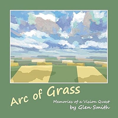 Arc Of Grass: Memories Of A Vision Quest-..