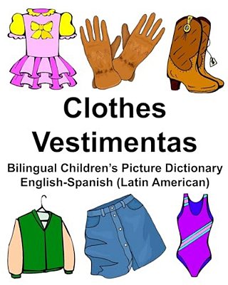 English-Spanish (Latin American) Clothes/Vestimentas Bilingual Children's Picture Dictionary-..