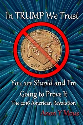In Trump We Trust: You Are Stupid And I'm Going To Prove It-..