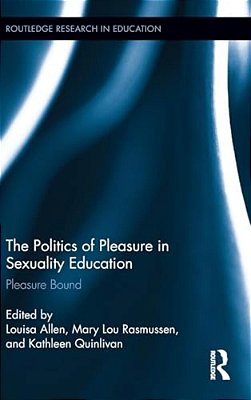 The Politics Of Pleasure In Sexuality Education: Pleasure Bound-..
