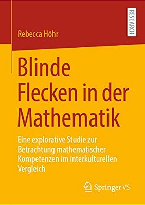 Blinde Flecken In Der Mathematik: Eine Explorative Studie Zur Betrachtung Mathematischer Kompetenzen Im Interkulturellen Vergleich-..