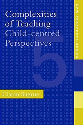 Complexities Of Teaching: Child-Centred Perspectives-..