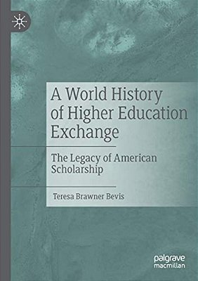 A World History Of Higher Education Exchange: The Legacy Of American Scholarship-..