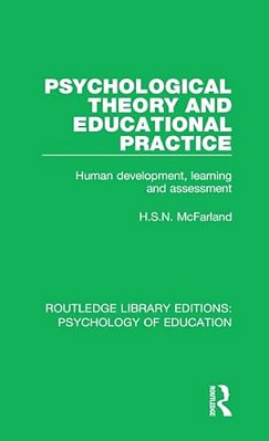 Psychological Theory And Educational Practice: Human Development, Learning And Assessment-..