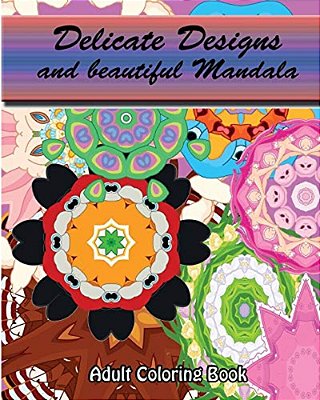 Delicate Designs And Beautiful Mandala: Adult Coloring Book-..