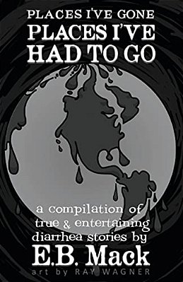 Places I'Ve Gone Places I'Ve Had To Go: A Compilation Of True And Entertaining Diarrhea Stories-..