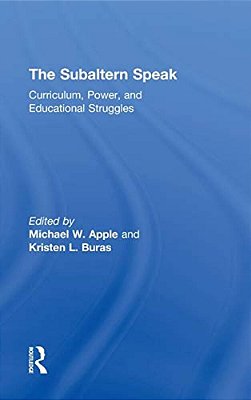 The Subaltern Speak: Curriculum, Power, And Educational Struggles-..