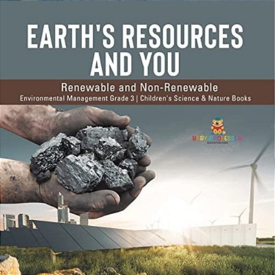 Earth's Resources And You: Renewable And Non-Renewable Environmental Management Grade 3 Children's Science & Nature Books-..