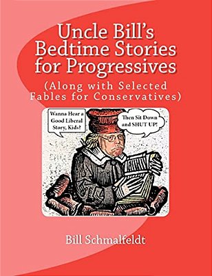 Uncle Bill's Bedtime Stories For Progressives: (Along With Selected Fables For Conservatives)-..