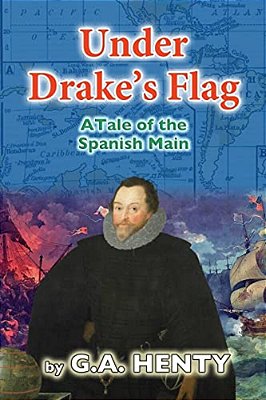 Under Drake's Flag: A Tale Of The Spanish Main-..