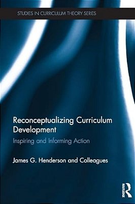 Reconceptualizing Curriculum Development: Inspiring And Informing Action-..