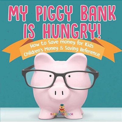 My Piggy Bank Is Hungry! How To Save Money For Kids Children's Money & Saving Reference-..