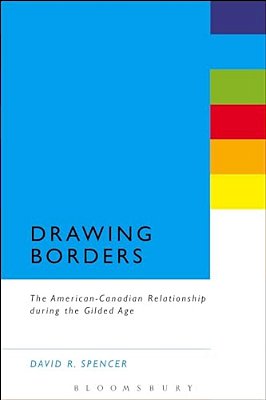 Drawing Borders: The American-Canadian Relationship During The Gilded Age-..