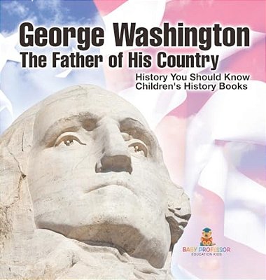 George Washington: The Father Of His Country - History You Should Know Children's History Books-..