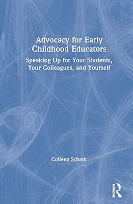Advocacy For Early Childhood Educators: Speaking Up For Your Students, Your Colleagues, And Yourself-..