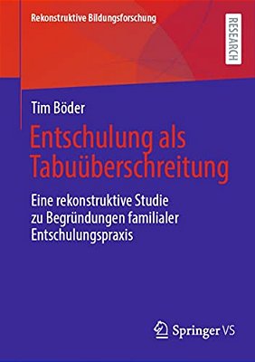 Entschulung Als Tabuüberschreitung: Eine Rekonstruktive Studie Zu Begründungen Familialer Entschulungspraxis-..