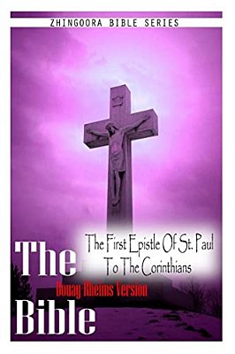 The Bible Douay-Rheims Version, The First Epistle Of St. Paul To The Corinthians-..