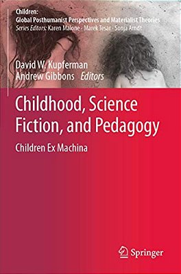 Childhood, Science Fiction, And Pedagogy: Children Ex Machina-..