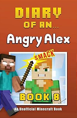 Diary Of An Angry Alex: Book 8 [An Unofficial Minecraft Book]-..
