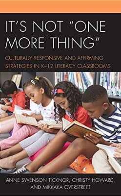 It's Not "One More Thing": Culturally Responsive And Affirming Strategies In K-12 Literacy Classrooms-..