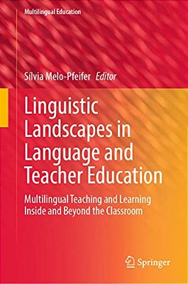 Linguistic Landscapes In Language And Teacher Education: Multilingual Teaching And Learning Inside And Beyond The Classroom-..