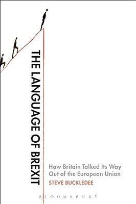 The Language Of Brexit: How Britain Talked Its Way Out Of The European Union-..
