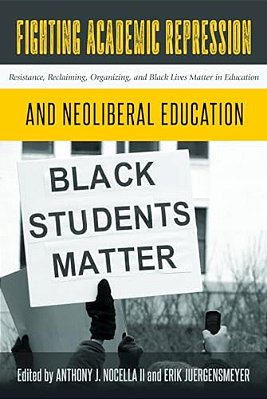 Fighting Academic Repression And Neoliberal Education: Resistance, Reclaiming, Organizing, And Black Lives Matter In Education-..