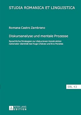 Diskursanalyse Und Mentale Prozesse: Sprachliche Strategien Zur Diskursiven Konstruktion Nationaler Identitaet Bei Hugo Chávez Und Evo Morales-..