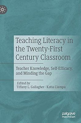 Teaching Literacy In The Twenty-First Century Classroom: Teacher Knowledge, Self-Efficacy, And Minding The Gap-..