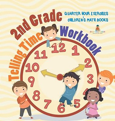 2ND Grade Telling Time Workbook: Quarter Hour Exercises Children's Math Books-..