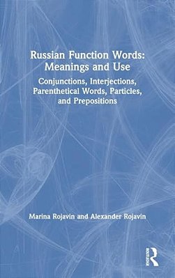 Russian Function Words: Meanings And Use: Conjunctions, Interjections, Parenthetical Words, Particles, And Prepositions-..