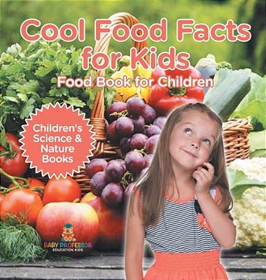 Cool Food Facts For Kids: Food Book For Children Children's Science & Nature Books-..
