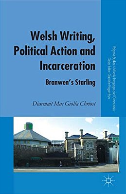 Welsh Writing, Political Action And Incarceration: Branwen's Starling-..